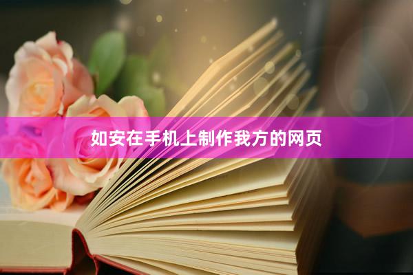 如安在手机上制作我方的网页