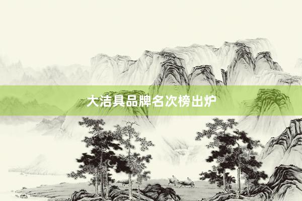 大洁具品牌名次榜出炉