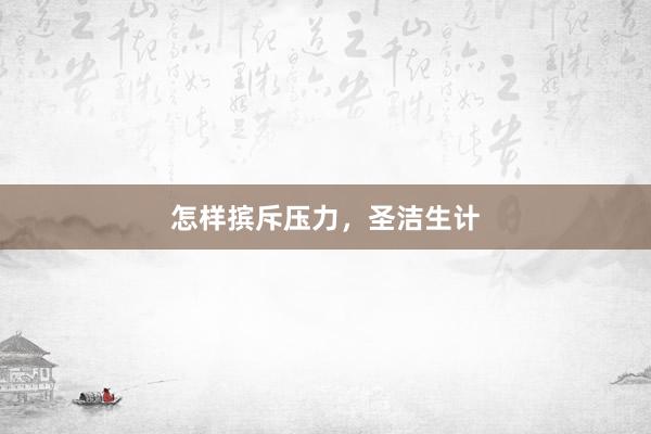 怎样摈斥压力，圣洁生计