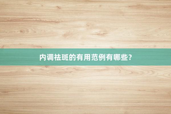 内调祛斑的有用范例有哪些？