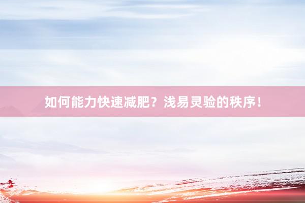 如何能力快速减肥？浅易灵验的秩序！