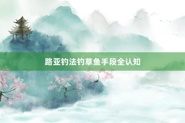 路亚钓法钓草鱼手段全认知