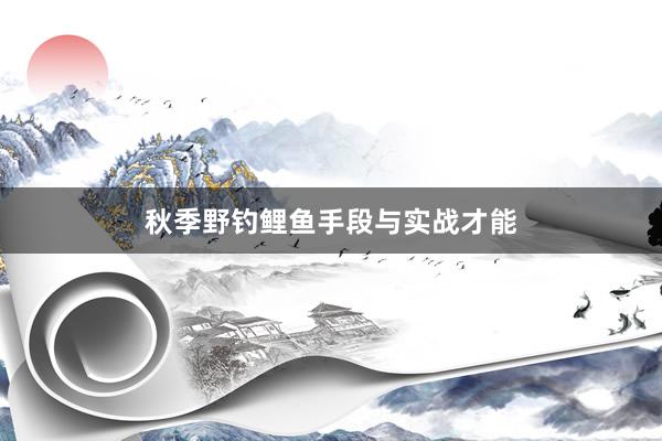 秋季野钓鲤鱼手段与实战才能